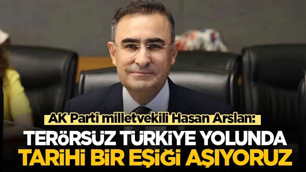 AK Parti milletvekili Hasan Arslan: Terörsüz Türkiye yolunda tarihi bir eşiği aşıyoruz