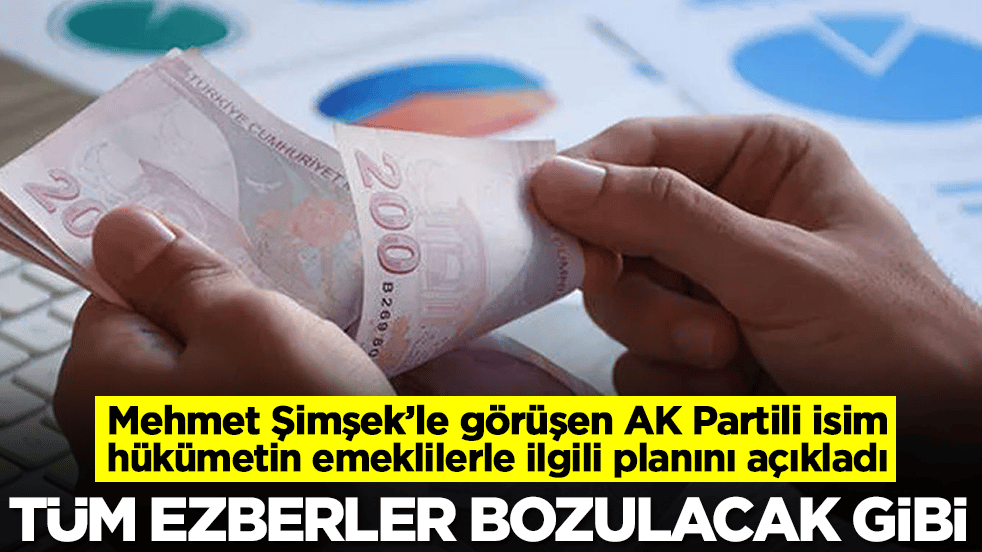 AK Partili isim iktidarın emeklilerle ilgili planını açıkladı: Tüm ezberler bozulacak gibi