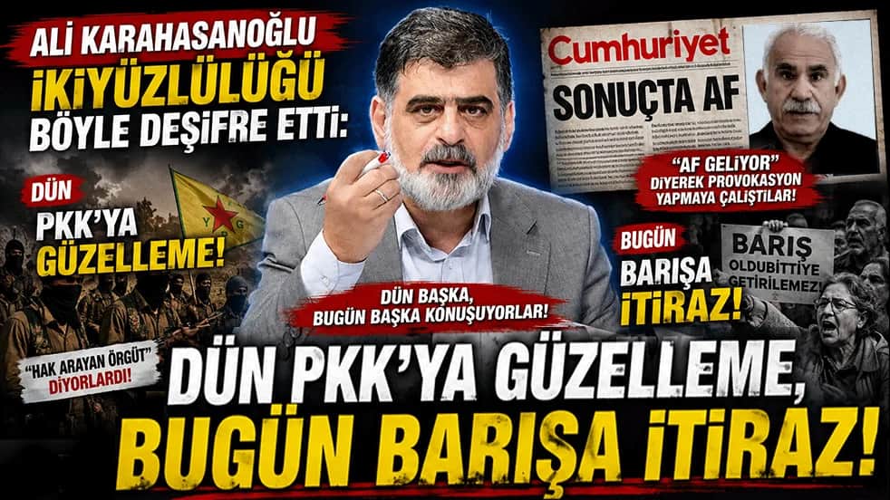 Ali Karahasanoğlu ikiyüzlülüğü böyle deşifre etti: Dün PKK’ya güzelleme, bugün barışa itiraz!