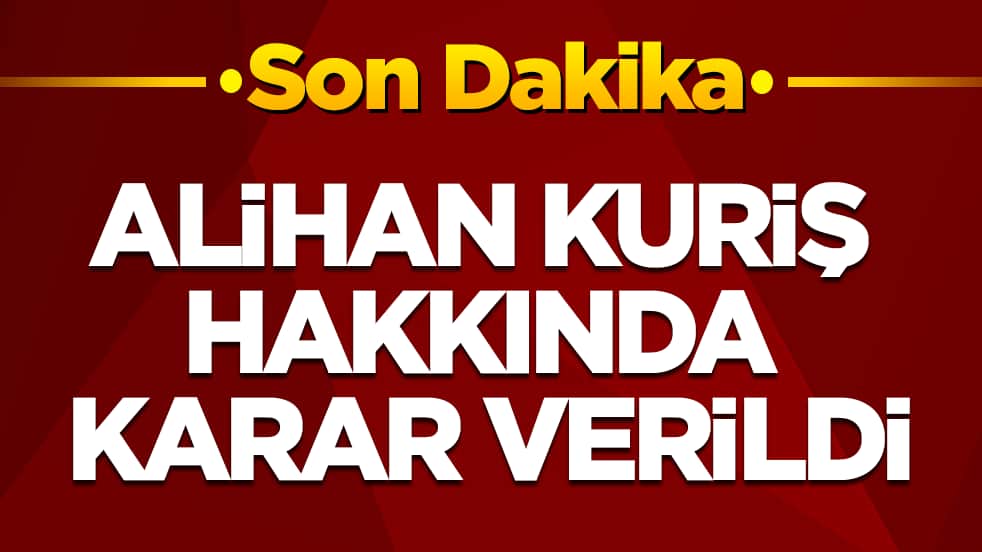 Alihan Kuriş hakkında karar verildi