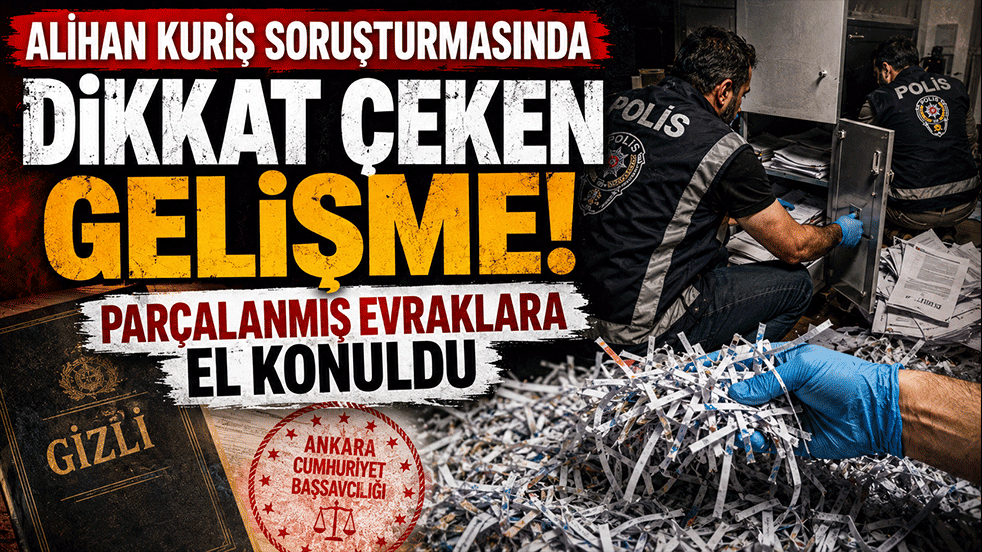 Alihan Kuriş soruşturmasında dikkat çeken gelişme! Evrakları imha ederken yakalandılar