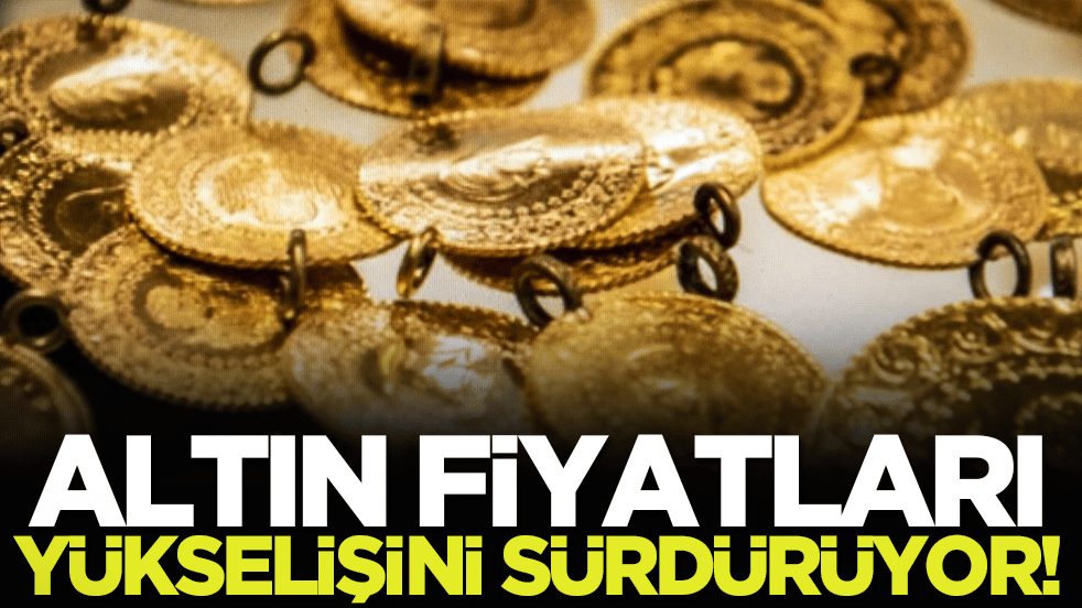 Altın fiyatları yükselişini sürdürüyor!