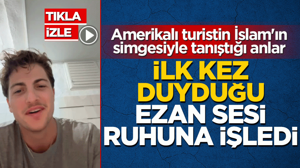 Amerikalı turistin İslam'ın simgesiyle tanıştığı anlar: İlk kez duyduğu ezan sesi ruhuna işledi