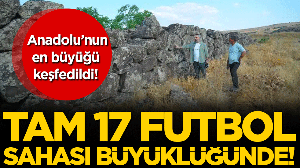 Anadolu'nun en büyüğü keşfedildi: Tam 17 saha büyüklüğünde!