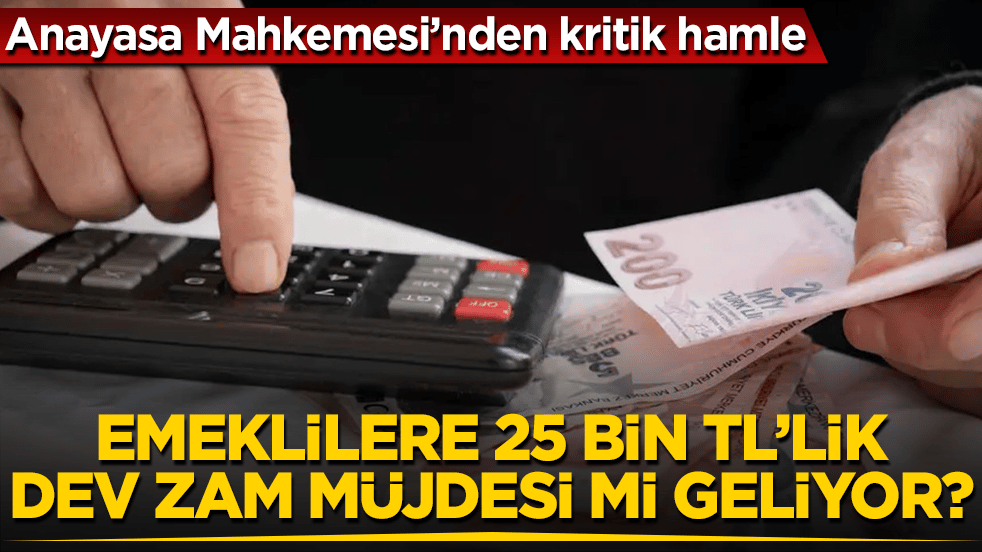 Anayasa Mahkemesi’nden kritik hamle! Emeklilere 25 bin TL’lik dev zam müjdesi mi geliyor? 