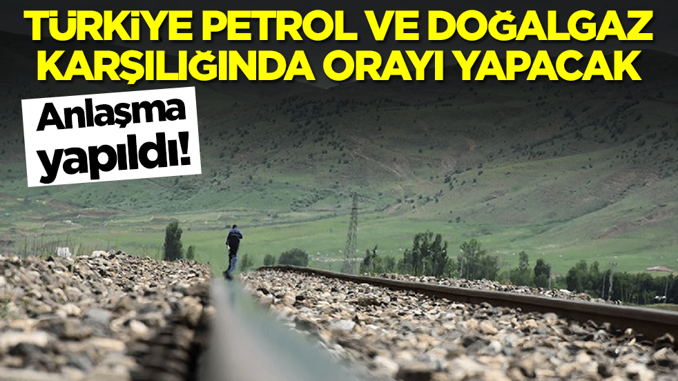 Anlaşma yapıldı: Türkiye petrol ve doğalgaz karşılığında orayı yapacak