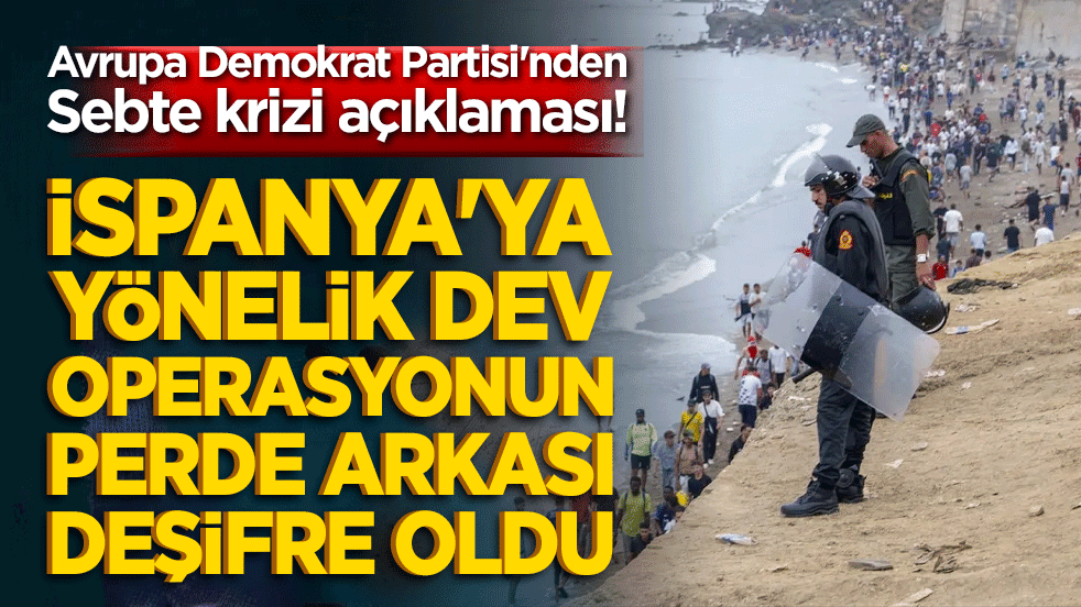Avrupa Demokrat Partisi'nden Sebte krizi açıklaması! İspanya'ya yönelik dev operasyonun perde arkası deşifre oldu!