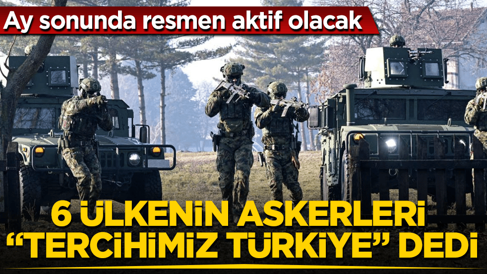 Ay sonunda resmen aktif olacak! 6 ülkenin askerleri "Tercihimiz Türkiye" dedi