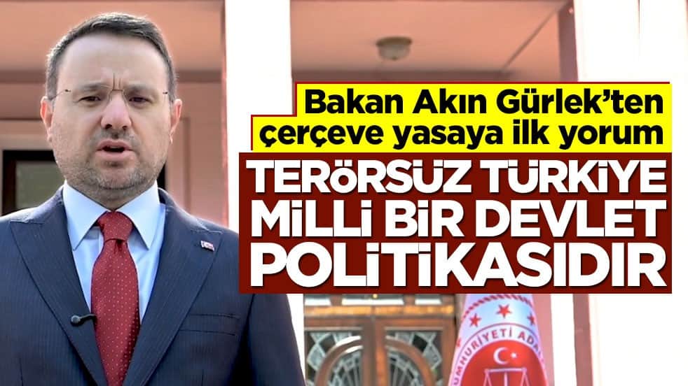Bakan Akın Gürlek’ten çerçeve yasaya ilk yorum! Terörsüz Türkiye milli bir devlet politikasıdır