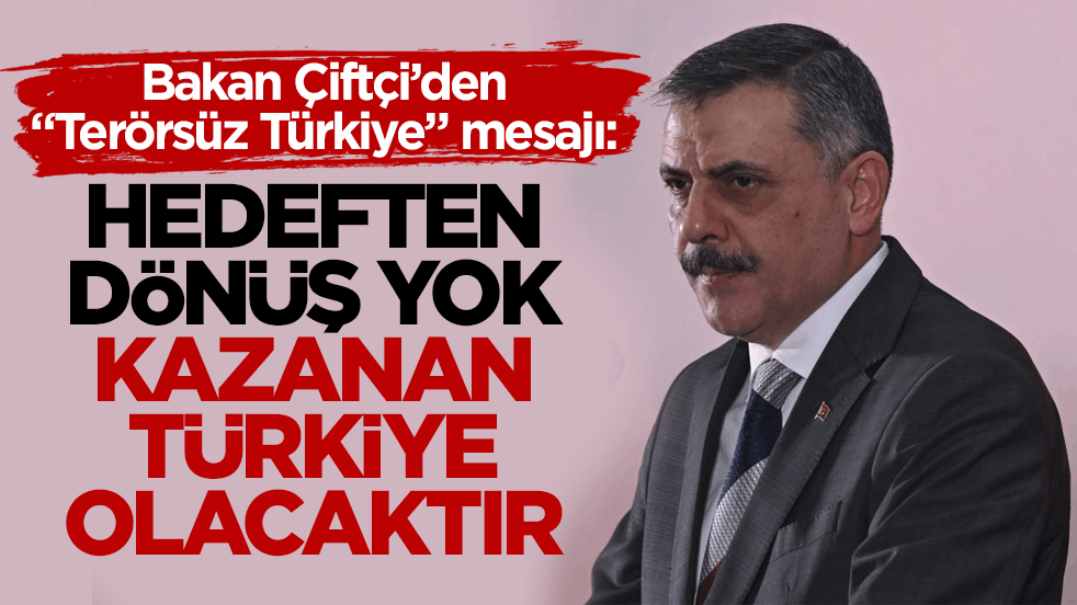 Bakan Çiftçi’den "Terörsüz Türkiye" açıklaması: Hedeften dönüş yok, kazanan Türkiye olacaktır
