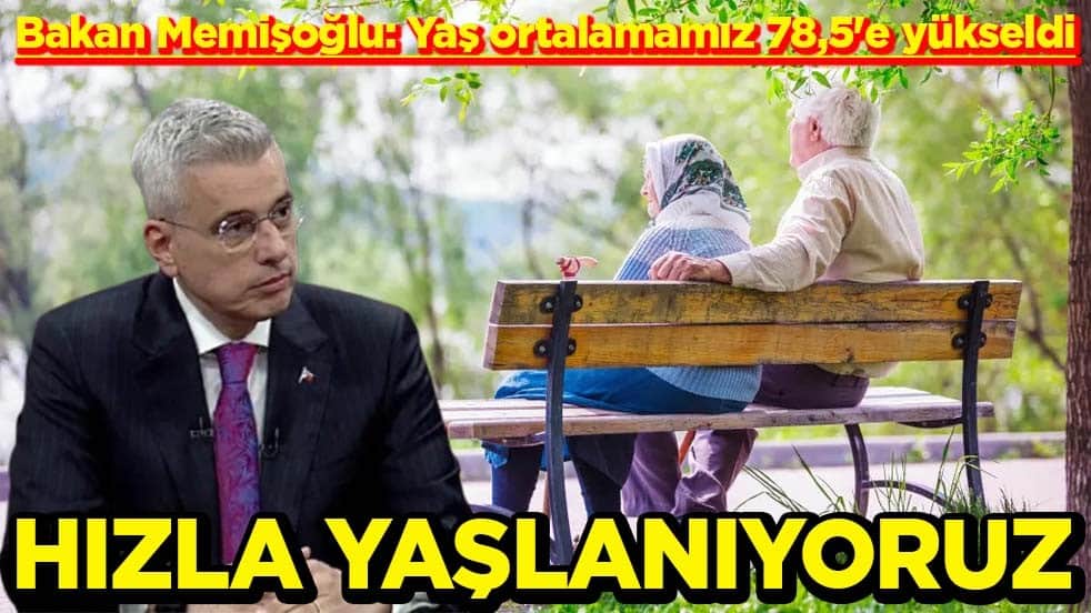 Bakan Memişoğlu: Yaş ortalamamız 78,5'e yükseldi Hızla yaşlanıyoruz
