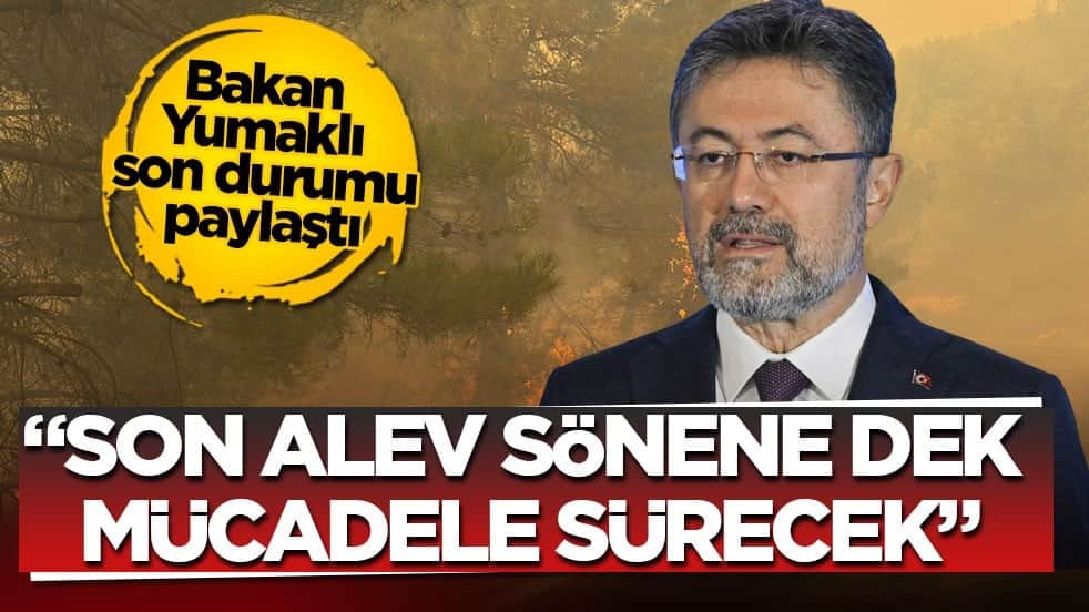 Bakan Yumaklı son durumu paylaştı! "Son alev sönene dek mücadele sürecek"