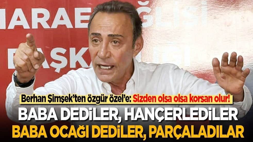 Berhan Şimşek’ten Özgür Özel’e: Sizden olsa olsa korsan olur! Baba dediler, hançerlediler, 'baba ocağı’ dediler, parçaladılar