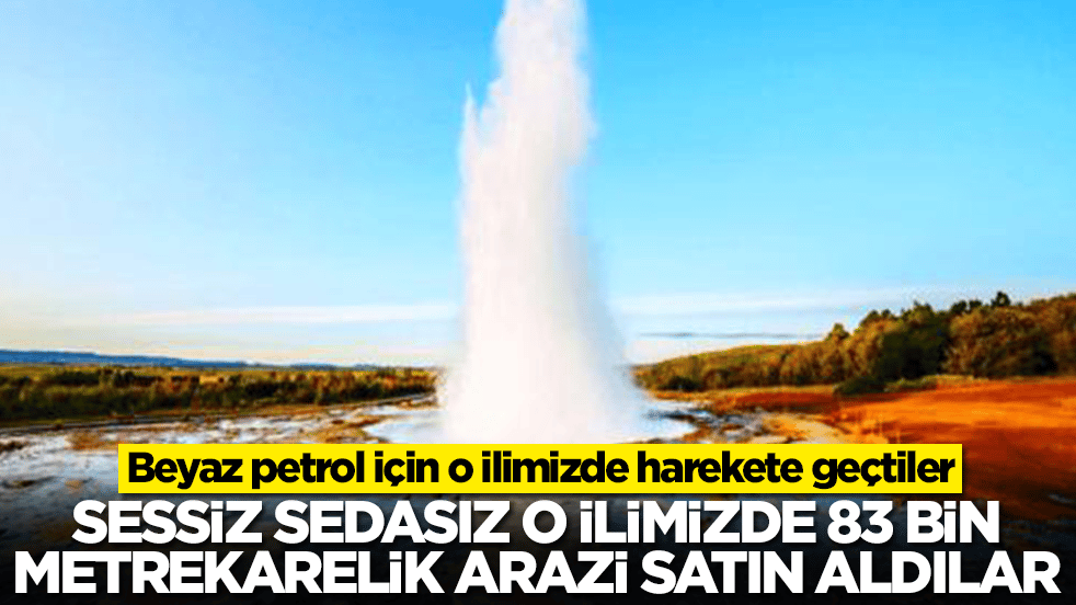 Beyaz petrol için o ilimizde harekete geçtiler: Sessiz sedasız 83 dönüm arazi aldılar