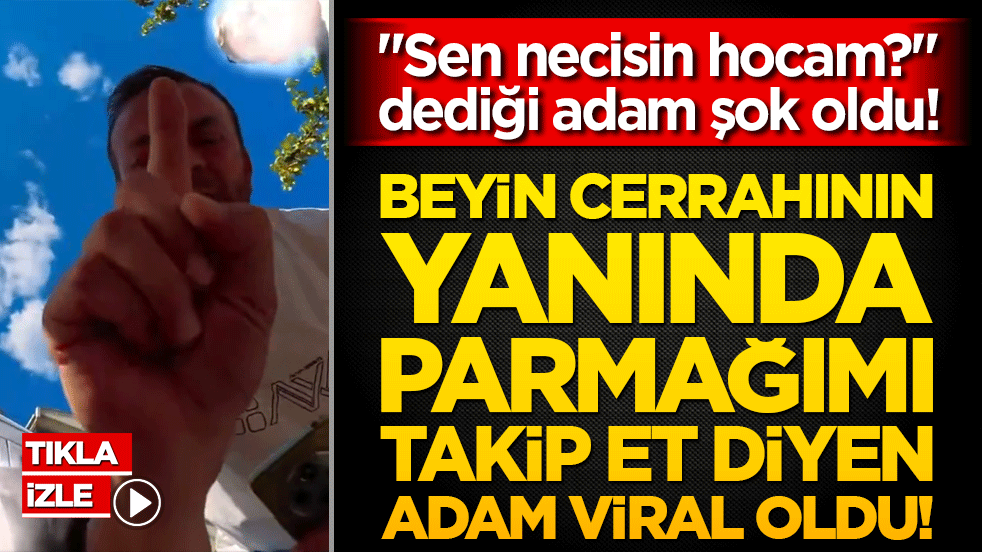 Beyin cerrahının yanında parmağımı takip et diyen adam viral oldu!