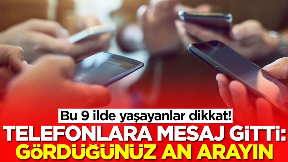 Bu 9 ilde yaşayanlar dikkat! Telefonlara acil kodlu mesaj gitti: Gördüğünüz an hemen arayın