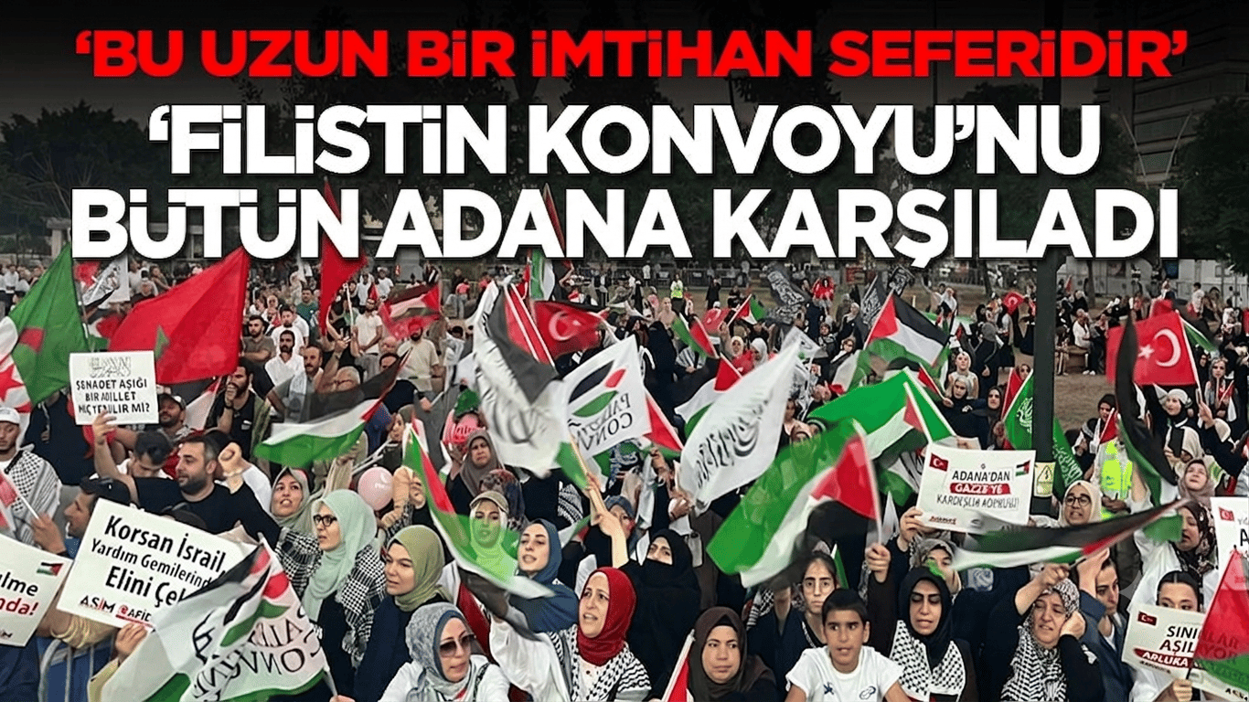 Bu uzun bir imtihan seferidir! ‘Filistin Konvoyu’nu bütün Adana karşıladı