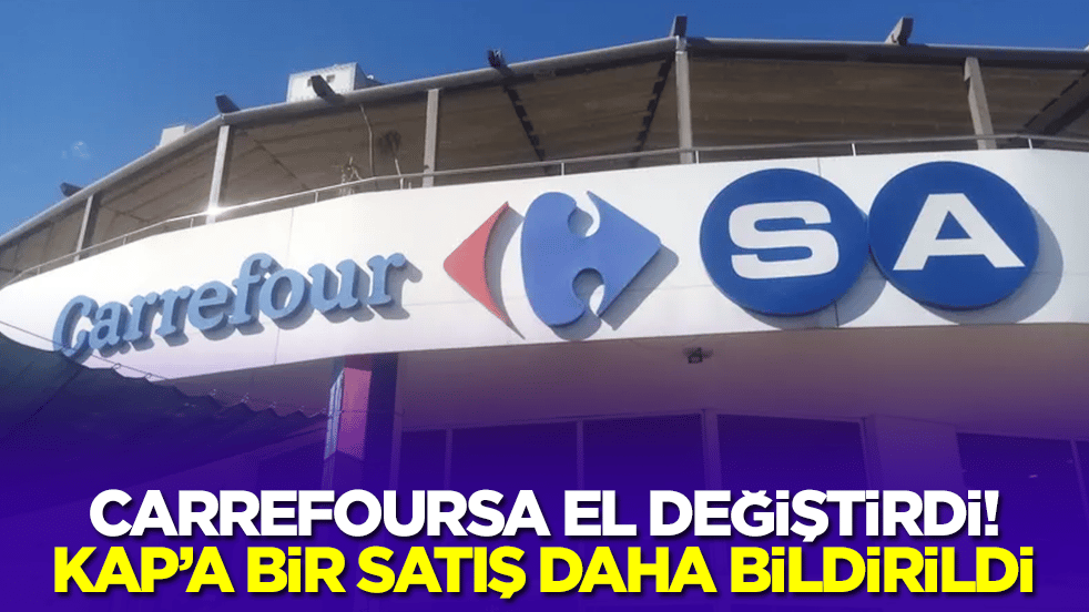 CarrefourSA el değiştirdi: KAP'a bir satış daha bildirildi