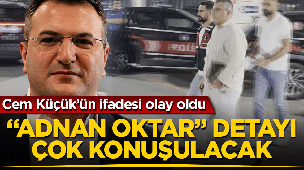 Cem Küçük’ün ifadesi olay oldu: "Adnan Oktar" detayı çok ama çok konuşulacak cinsten
