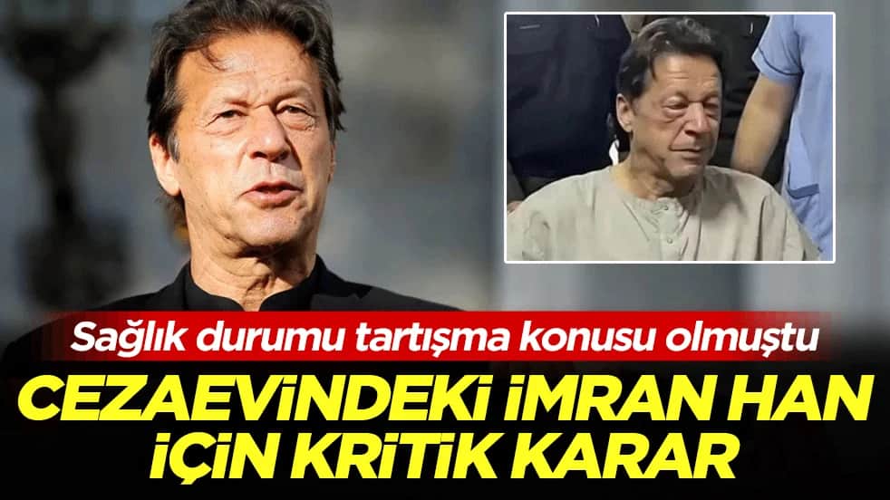 Cezaevindeki İmran Han için kritik karar! Sağlık durumu tartışma konusu olmuştu