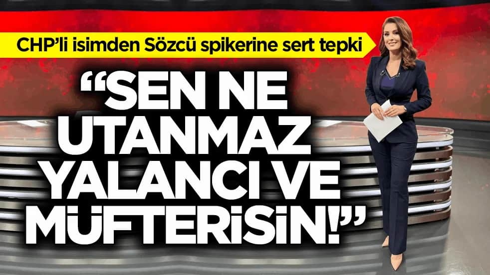CHP’li isimden Sözcü spikerine sert tepki: "Sen ne utanmaz yalancı ve müfterisin!"
