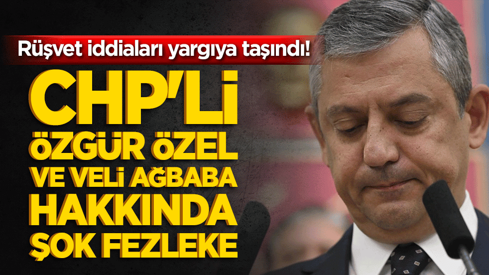 CHP'li Özgür Özel ve Veli Ağbaba hakkında şok fezleke! Rüşvet iddiaları yargıya taşındı!