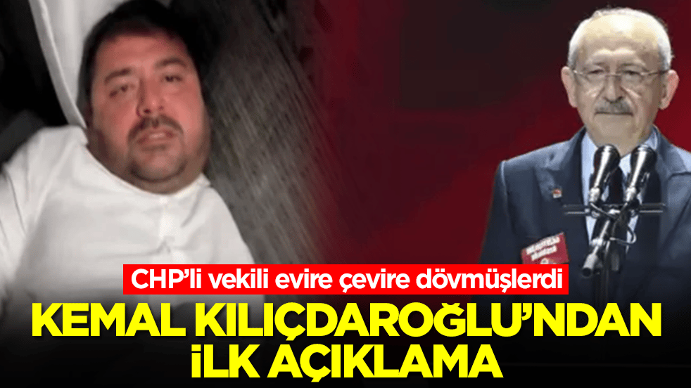 CHP’li vekili evire çevire dövmüşlerdi: Kemal Kılıçdaroğlu'ndan ilk açıklama
