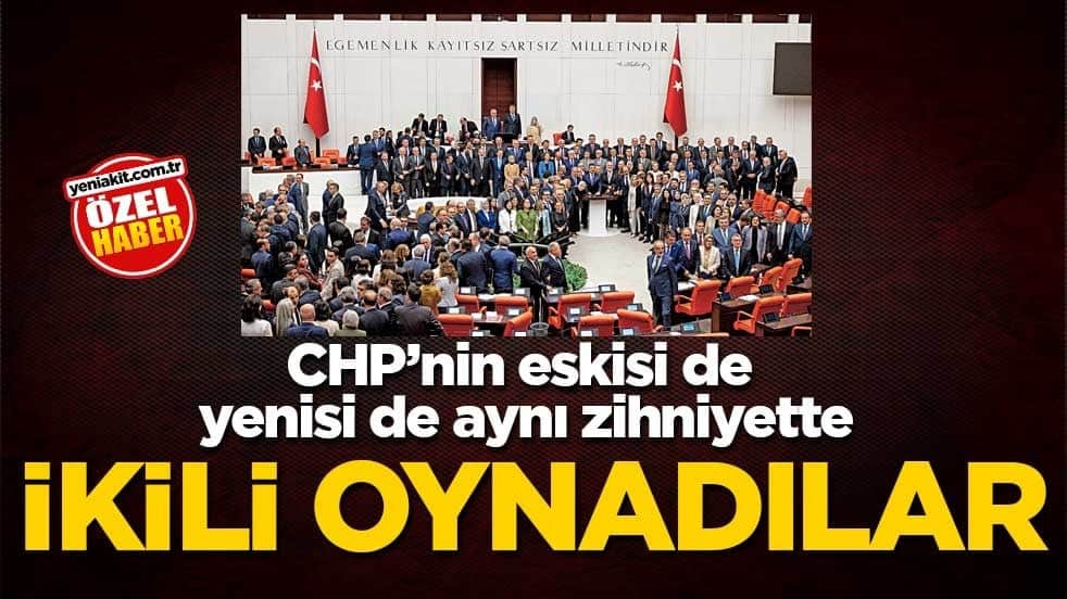 CHP’nin eskisi de yenisi de aynı zihniyette! İkili oynadılar