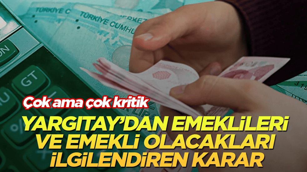 Çok ama çok kritik! Yargıtay’dan emeklileri ve emekli olacakları ilgilendiren karar