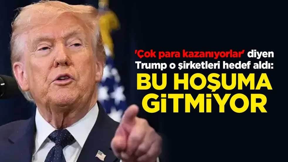 'Çok para kazanıyorlar' diyen Trump o şirketleri hedef aldı: Bu hoşuma gitmiyor