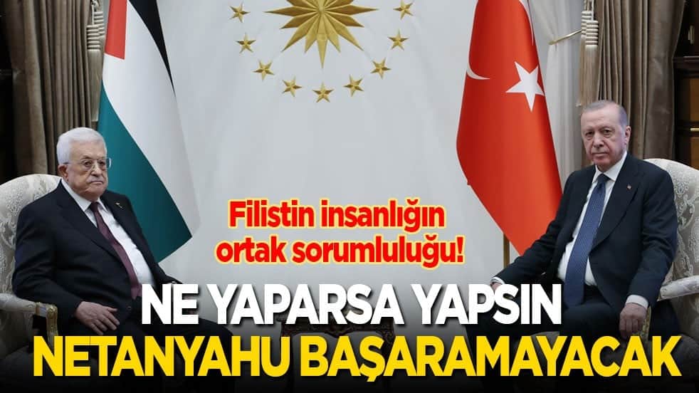 Cumhurbaşkanı Erdoğan: Netanyahu ne yaparsa yapsın başaramayacak!