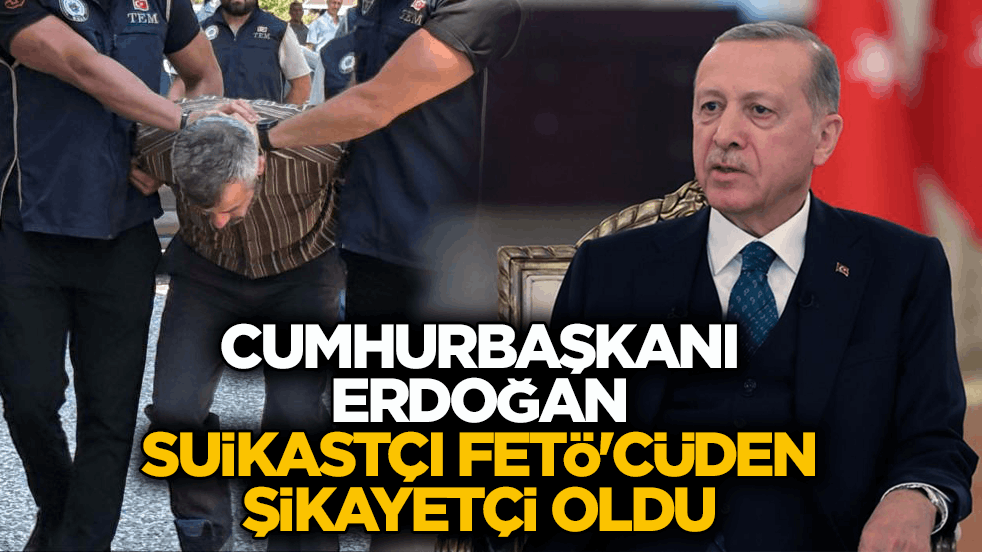 Cumhurbaşkanı Erdoğan, suikastçı FETÖ'cü Burkay Karatepe'den şikâyetçi oldu