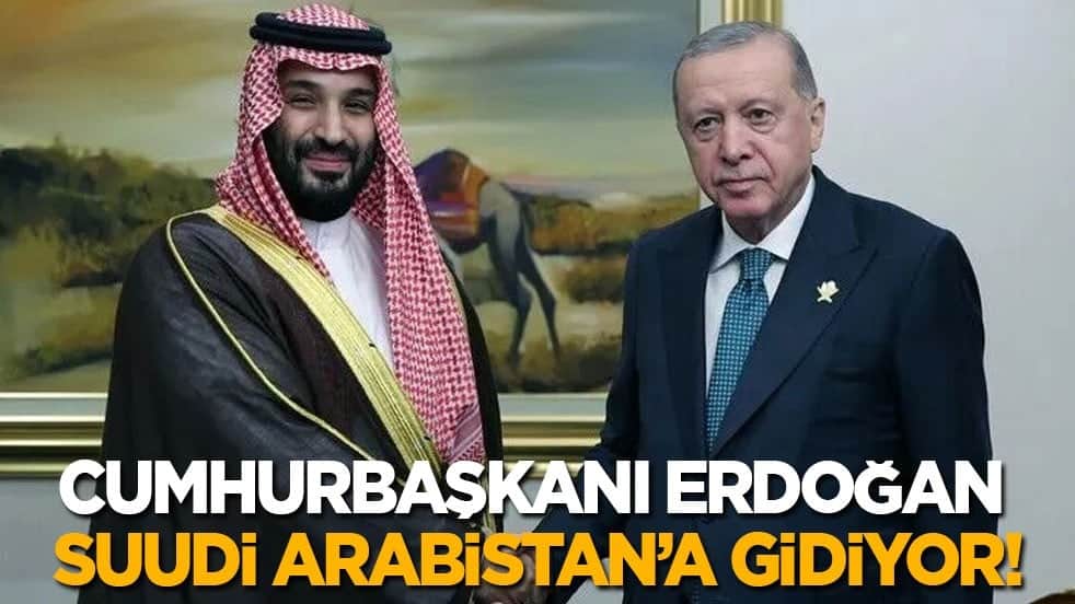 Cumhurbaşkanı Erdoğan Suudi Arabistan’a gidiyor!