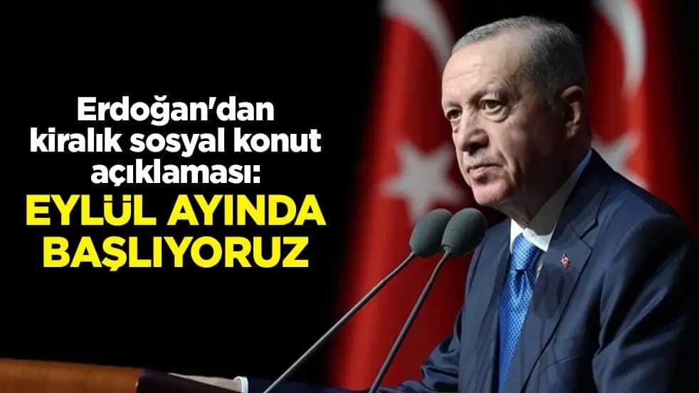 Cumhurbaşkanı Erdoğan'dan kiralık sosyal konut açıklaması: Eylül ayında başlıyoruz