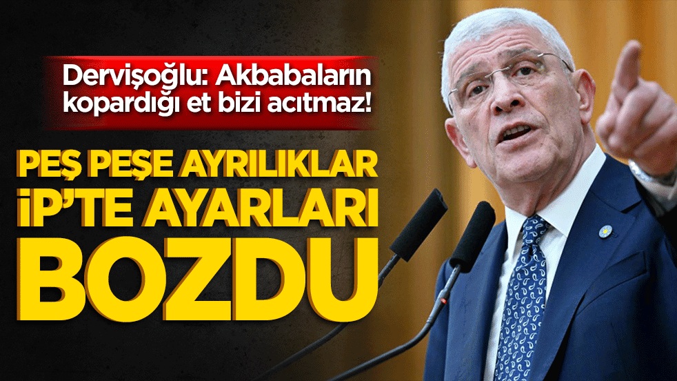 Dervişoğlu: Akbabaların kopardığı et bizi acıtmaz! Peş peşe ayrılıklar İP’te ayarları bozdu