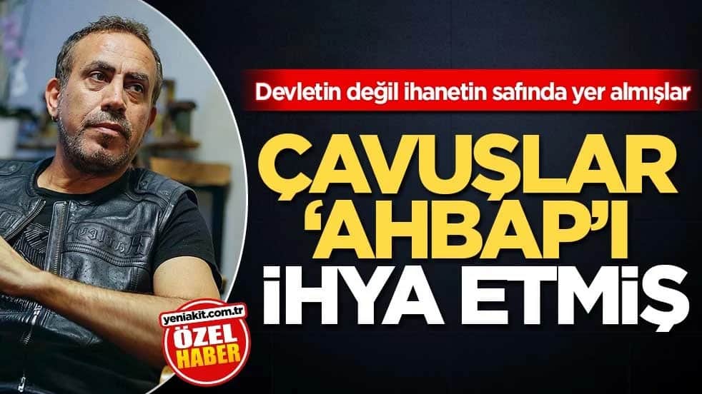 Devletin değil ihanetin safında yer almışlar! Çavuşlar ‘AHBAP’ı ihya etmiş