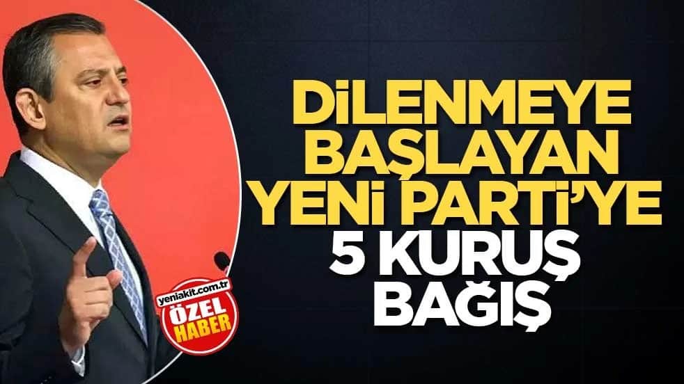 Dilenmeye başlayan Yeni Parti’ye 5 kuruş bağış