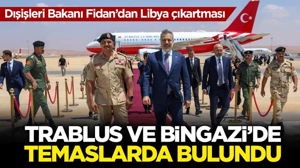 Dışişleri Bakanı Fidan’dan Libya çıkartması! Trablus ve Bingazi’de temaslarda bulundu