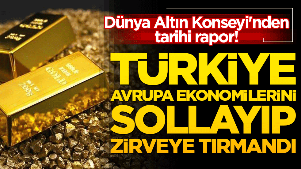 Dünya Altın Konseyi'nden tarihi rapor! Türkiye dev Avrupa ekonomilerini sollayıp zirveye tırmandı!
