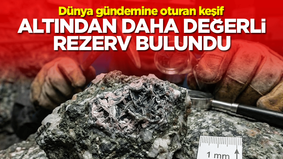 Dünya gündemine oturan keşif: Altından daha değerli rezerv bulundu