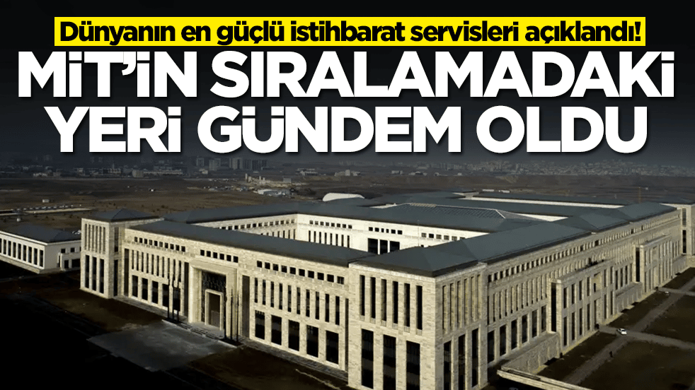 Dünyanın en güçlü istihbarat servisleri açıklandı: MİT'in sıralamadaki yeri gündem oldu