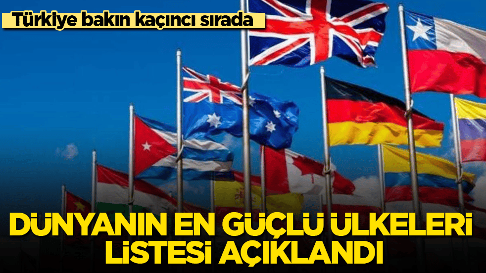 Dünyanın en güçlü ülkeleri listesi açıklandı: Türkiye bakın kaçıncı sırada