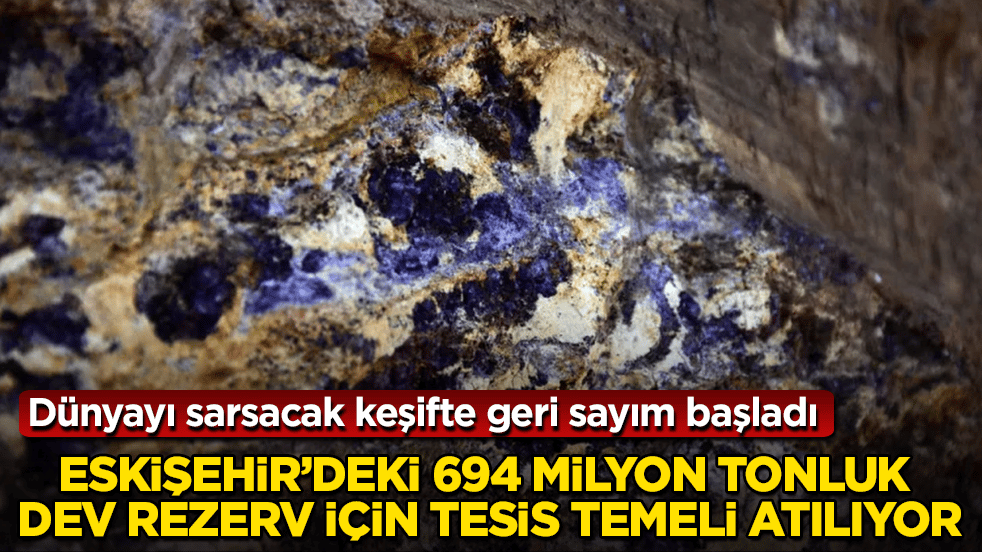 Dünyayı sarsacak keşifte geri sayım başladı: Eskişehir’deki 694 milyon tonluk dev rezerv için tesis temeli atılıyor