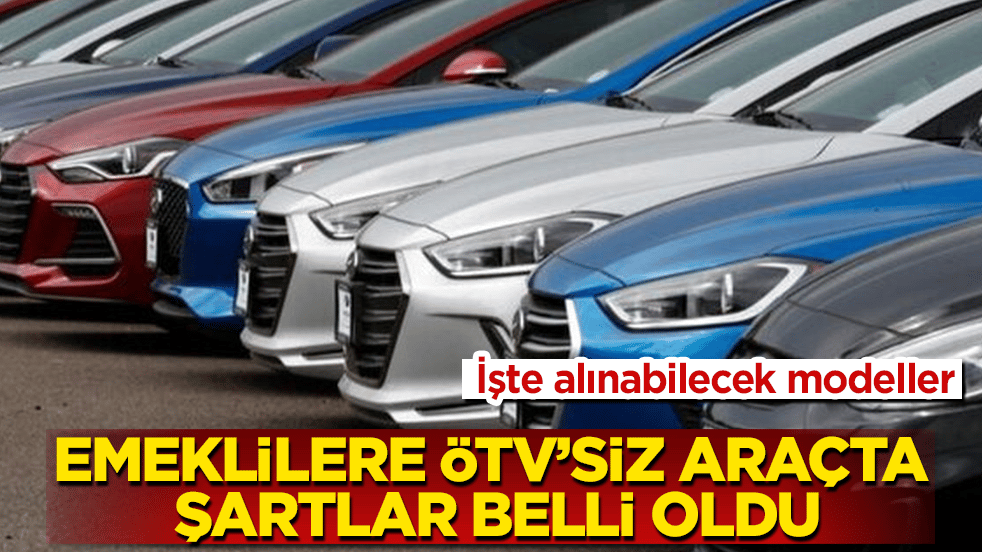 Emeklilere ÖTV’siz araçta şartlar belli oldu! İşte alınabilecek modeller