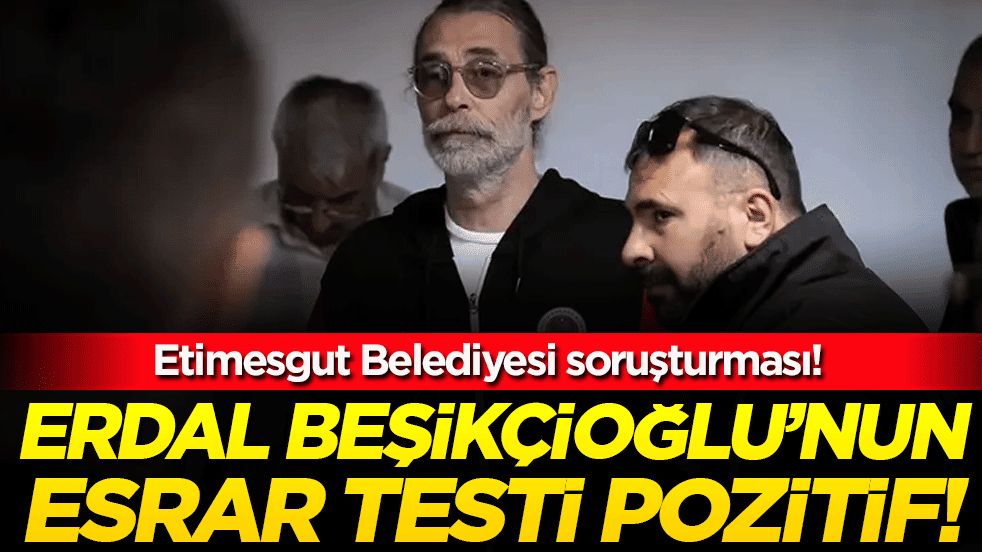 Erdal Beşikçioğlu'nun esrar testi sonucu belli oldu!