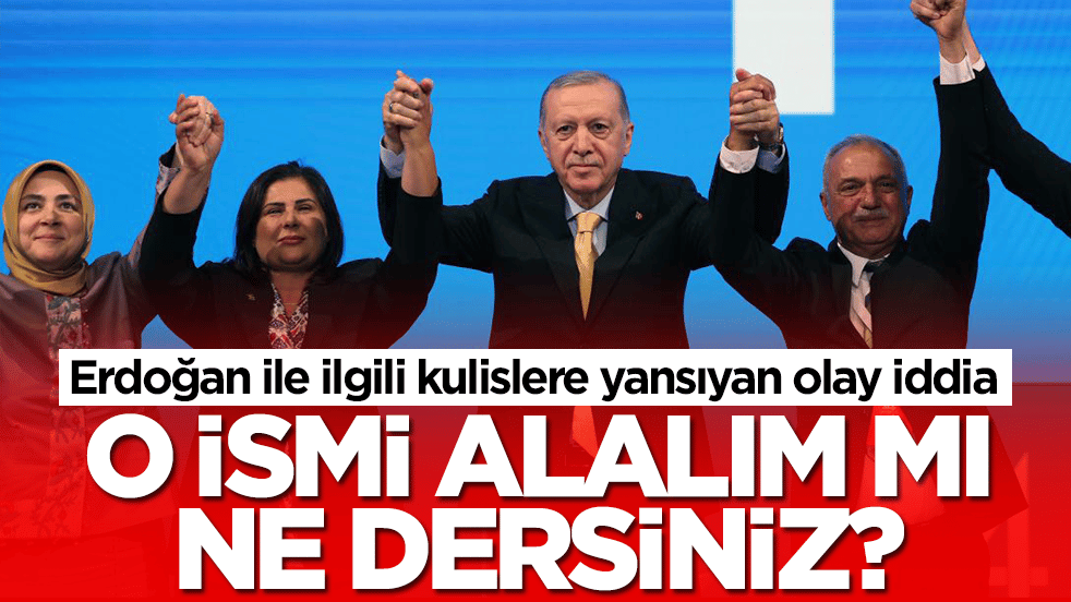 Erdoğan ile ilgili kulislere yansıyan olay iddia: O ismi alalım mı ne dersiniz?