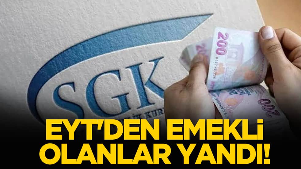 EYT'den emekli olanlar yandı!