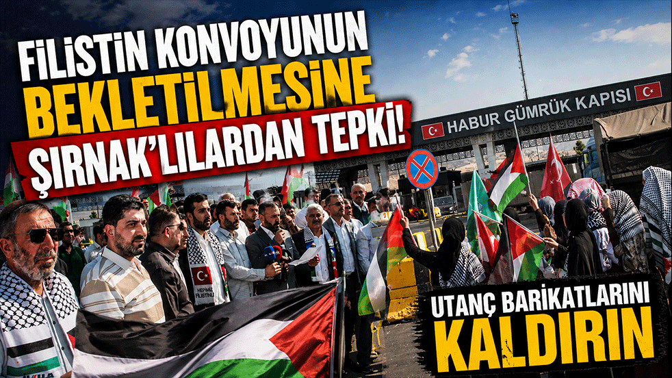 Filistin Konvoyunun bekletilmesine Şırnak'tan tepki: Utanç barikatlarını kaldırın