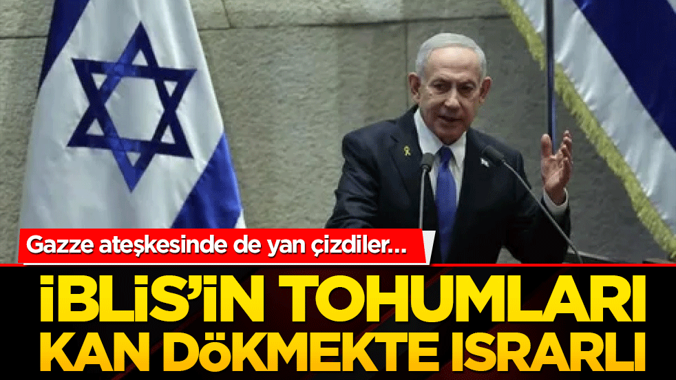 Gazze ateşkesinde de yan çizdiler… İblis’in tohumları kan dökmekte ısrarlı