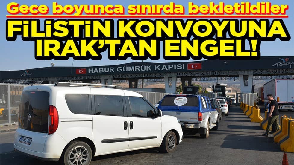 Gece boyunca sınırda bekletildiler Filistin konvoyuna Irak’tan engel!